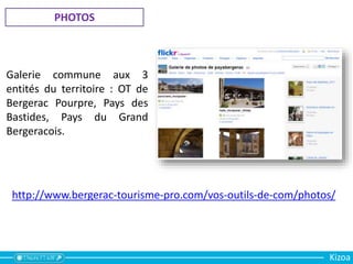VIDEOS
Chaîne Youtube
Nos chaînes vidéos sur
Youtube
ou
Dailymotion
http://www.bergerac-tourisme-
pro.com/vos-outils-de-com/videos/
Kizoa
 