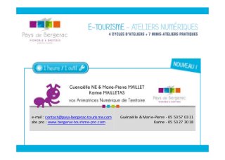 e-mail : contact@pays-bergerac-tourisme.com
site pro : www.bergerac-tourisme-pro.com
Guénaëlle & Marie-Pierre - 05 53 57 03 11
Karine - 05 53 27 30 18
 
