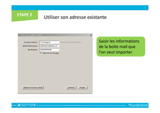 Thunderbird
Utiliser son adresse existante
Saisir les informations
de la boite mail que
l’on veut importer
 