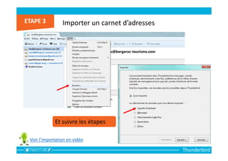 Thunderbird
Importer un carnet d’adresses
Et suivre les étapes
Voir l’importation en vidéo
 