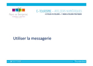 Utiliser la messagerie
Thunderbird
 