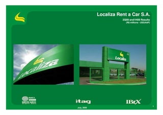 Localiza Rent a Car S.A.
                        2Q09 and1H09 Results
                          (R$ millions - USGAAP)




                                                   1
July, 2009
 
