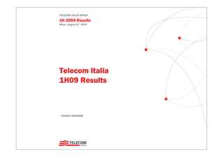 TELECOM ITALIA GROUP

1H 2009 Results
Milan, August 6th, 2009




Telecom Italia
1H09 Results



 FRANCO BERNABE’
 