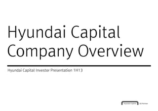 Hyundai CapitalHyundai Capital
Company Overview
Hyundai Capital Investor Presentation 1H13
 
