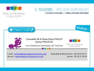 e-mail : contact@pays-bergerac-tourisme.com
site pro : www.bergerac-tourisme-pro.com
Guénaëlle & Marie-Pierre - 05 53 57 03 11
Karine - 05 53 27 30 18
 