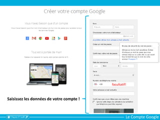 Le Compte Google
Saisissez les données de votre compte !
facultatif!
 
