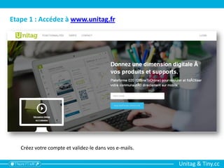 Unitag & Tiny.cc
Etape 1 : Accédez à www.unitag.fr
Créez votre compte et validez-le dans vos e-mails.
 