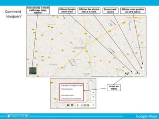 Comment
naviguer?
Google Maps
 