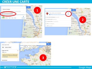 1
2
3
CRÉER UNE CARTE
Google Maps
 