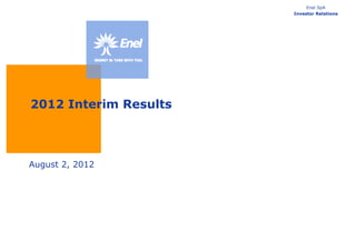 Enel SpA
                       Investor Relations




2012 Interim Results



August 2, 2012
 