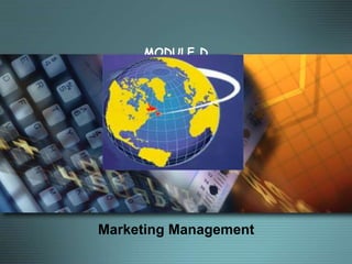 Marketing Management
MODULE D
 