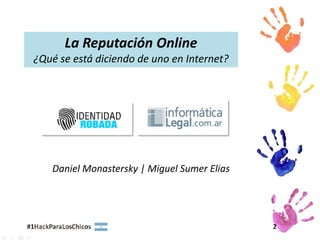 La Reputación Online
¿Qué se está diciendo de uno en Internet?




   Daniel Monastersky | Miguel Sumer Elias
 