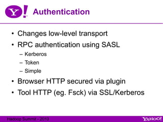 Authentication Changes low-level transport RPC authentication using SASL Kerberos Token Simple Browser HTTP secured via plugin Tool HTTP (eg. Fsck) via SSL/Kerberos 