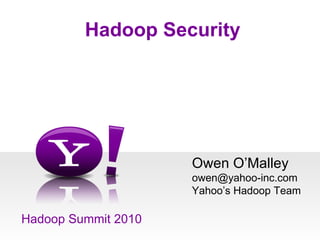Hadoop Security Hadoop Summit 2010 Owen O’Malley [email_address] Yahoo’s Hadoop Team 