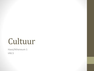 Cultuur
Havo/Atheneum 1
Hfd 3
 