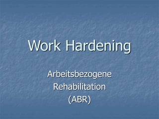 Work Hardening
Arbeitsbezogene
Rehabilitation
(ABR)
 