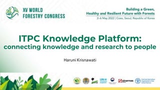 ITPC Knowledge Platform:
connecting knowledge and research to people
Haruni Krisnawati
 