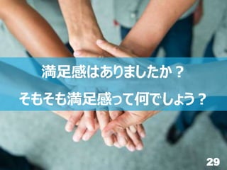 29
満足感はありましたか？
そもそも満足感って何でしょう？
 