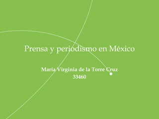🙢
Prensa y periodismo en México
María Virginia de la Torre Cruz
33460
 
