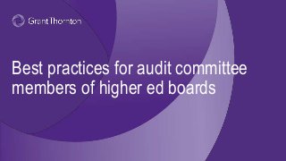© 2016 Grant Thornton LLP. All rights reserved. 1
Best practices for audit committee
members of higher ed boards
 