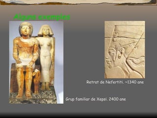 Alguns exemples Grup familiar de Xepsi. 2400 ane Retrat de Nefertiti. ~1340 ane 