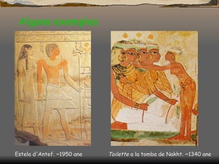 Alguns exemples Estela d'Antef. ~1950 ane Toilette  a la tomba de Nakht. ~1340 ane 