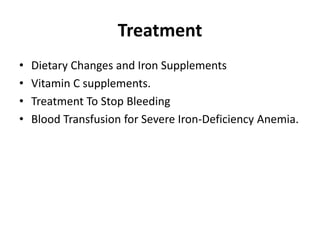 Treatment
• Dietary Changes and Iron Supplements
• Vitamin C supplements.
• Treatment To Stop Bleeding
• Blood Transfusion for Severe Iron-Deficiency Anemia.
 