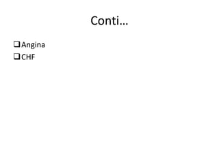 Conti…
Angina
CHF
 
