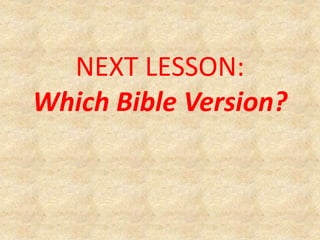 NEXT LESSON:
Which Bible Version?
 