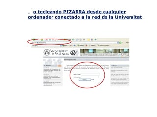 … o tecleando PIZARRA desde cualquier
ordenador conectado a la red de la Universitat

 