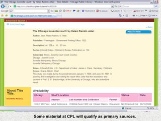 www.chicagopubliclibrary.org Some material at CPL will qualify as primary sources. 