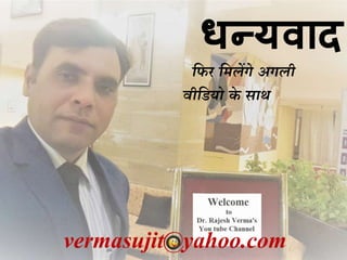 िन्यवाद
धफर धमलेंगे अगली
वीधडयो के िार्
vermasujit@yahoo.com
 