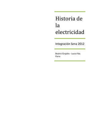 Historia de
la
electricidad
Integración Sena 2012

Beatriz Grajales - Laura Fda.
Parra
 