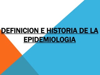 DEFINICION E HISTORIA DE LA
EPIDEMIOLOGIA
 