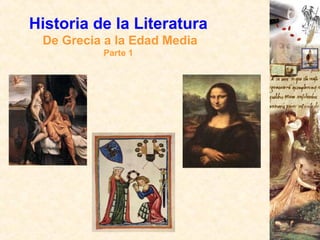 Historia de la Literatura
De Grecia a la Edad Media
Parte 1
 