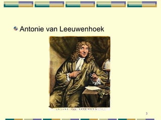 3
Antonie van Leeuwenhoek
 