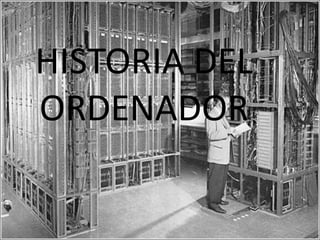 HISTORIA DEL
ORDENADOR
 