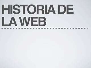 HISTORIA DE
LA WEB
 