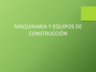 MAQUINARIA Y EQUIPOS DE
CONSTRUCCIÓN
 