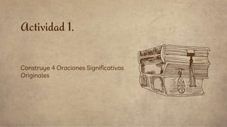 Actividad 1.
Construye 4 Oraciones Significativas
Originales
 