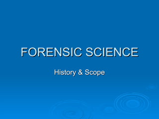FORENSIC SCIENCE History & Scope 