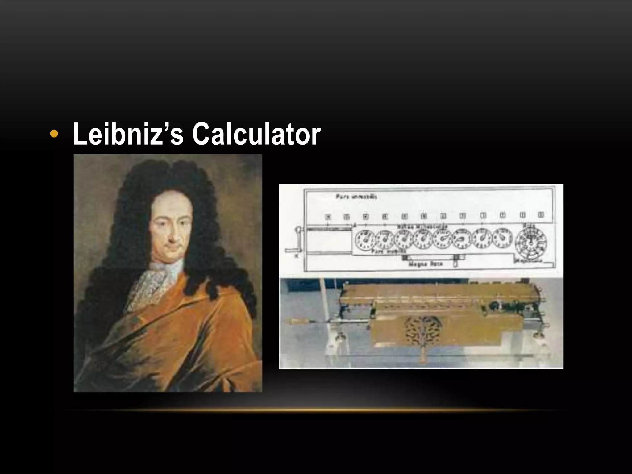 • Leibniz’s Calculator