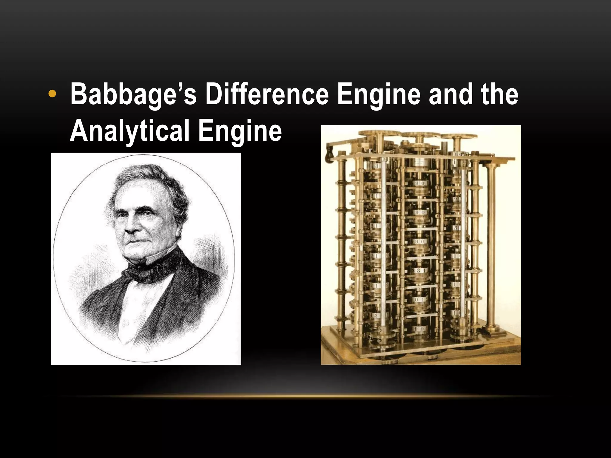 • Babbage’s Difference Engine and the
Analytical Engine