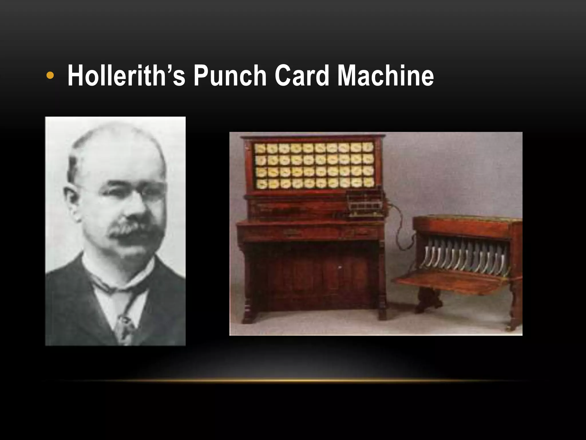 • Hollerith’s Punch Card Machine