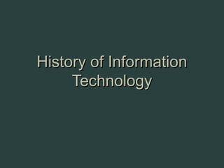 History of Information
     Technology
 