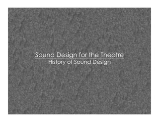 Sound Design for the Theatre
History of Sound Design
 