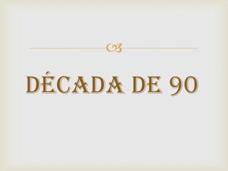 

Década de 90
 
