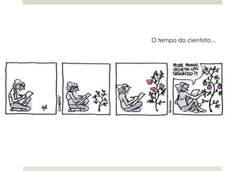 O tempo do cientista…

 