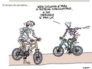 O tempo do jornalista…

 