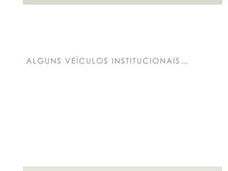 ALGUNS VEÍCULOS INSTITUCIONAIS…

 